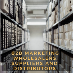 B2B Marketing Wholesalers, Suppliers, Distributors